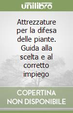 Attrezzature per la difesa delle piante. Guida alla scelta e al corretto impiego libro