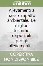 Allevamenti a basso impatto ambientale. Le migliori tecniche disponibili per gli allevamenti avicoli e suinicoli intensivi libro