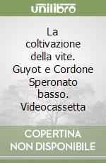 La coltivazione della vite. Guyot e Cordone Speronato basso. Videocassetta