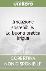 Irrigazione sostenibile. La buona pratica irrigua libro