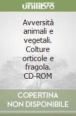 Avversità animali e vegetali. Colture orticole e fragola. CD-ROM libro