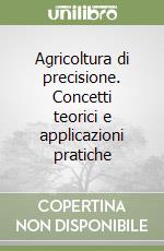 Agricoltura di precisione. Concetti teorici e applicazioni pratiche libro