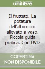 Il frutteto. La potatura dell'albicocco allevato a vaso. Piccola guida pratica. Con DVD libro