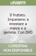 Il frutteto. Impariamo a innestare a marza e a gemma. Con DVD libro