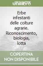 Erbe infestanti delle colture agrarie. Riconoscimento, biologia, lotta libro