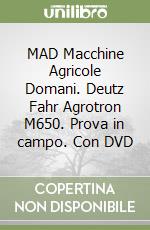 MAD Macchine Agricole Domani. Deutz Fahr Agrotron M650. Prova in campo. Con DVD libro