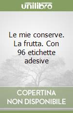 Le mie conserve. La frutta. Con 96 etichette adesive libro