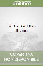 La mia cantina. Il vino
