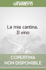 La mia cantina. Il vino libro