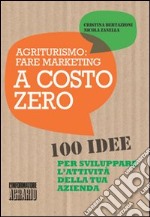 Agriturismo. Fare marketing a costo zero. 100 idee per sviluppare l'attività della tua azienda libro