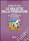 Bovine di latte. Le malattie della produzione. Manuale per la prevenzione e il controllo libro