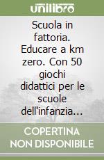 Scuola in fattoria. Educare a km zero. Con 50 giochi didattici per le scuole dell'infanzia e primarie