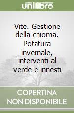 Vite. Gestione della chioma. Potatura invernale, interventi al verde e innesti libro