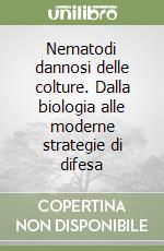 Nematodi dannosi delle colture. Dalla biologia alle moderne strategie di difesa libro