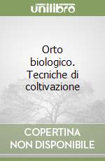 Orto biologico. Tecniche di coltivazione libro