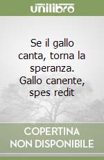 Se il gallo canta, torna la speranza. Gallo canente, spes redit