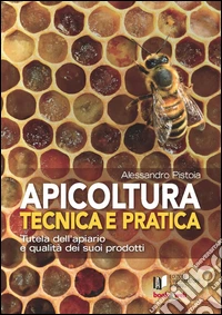 Apicoltura tecnica e pratica. Tutela dell'apiario e qualità dei suoi prodotti. Con Contenuto digitale per accesso online
