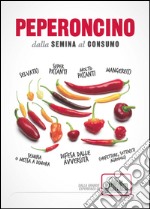 Peperoncino. Dalla semina al consumo libro