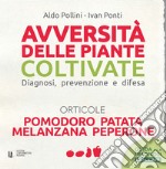 Avversità delle piante coltivate. Diagnosi, prevenzione e difesa. Orticole. Pomodoro, patata, melanzana, peperone. Con app libro