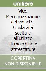 Vite. Meccanizzazione del vigneto. Guida alla scelta e all'utilizzo di macchine e attrezzature libro