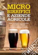 Microbirrifici e aziende agricole. Come realizzare una produzione di qualità e redditizia. Dalla coltivazione dell'orzo a confezionamento e vendita libro