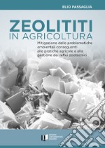 Zeoliti in agricoltura. Mitigazione delle problematiche ambientali conseguenti alle pratiche agricole e alla gestione dei reflui zootecnici libro