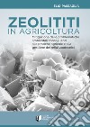 Zeoliti in agricoltura. Mitigazione delle problematiche ambientali conseguenti alle pratiche agricole e alla gestione dei reflui zootecnici libro