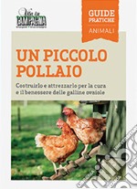 Un piccolo pollaio. Costruirlo e attrezzarlo per la cura e il benessere delle galline ovaiole libro