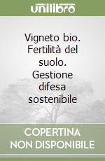 Vigneto bio. Fertilità del suolo. Gestione difesa sostenibile libro