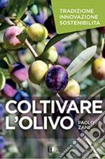 Coltivare l'olivo. Tradizione innovazione sostenibilità