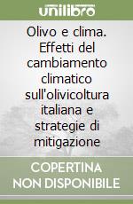 Olivo e clima. Effetti del cambiamento climatico sull'olivicoltura italiana e strategie di mitigazione libro