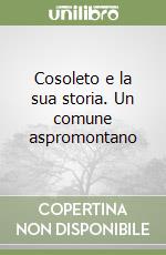 Cosoleto e la sua storia. Un comune aspromontano libro