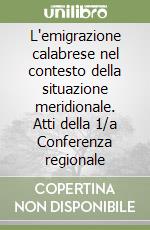 L'emigrazione calabrese nel contesto della situazione meridionale. Atti della 1/a Conferenza regionale libro