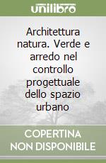 Architettura natura. Verde e arredo nel controllo progettuale dello spazio urbano libro