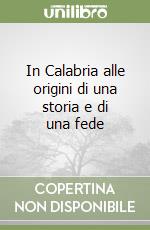 In Calabria alle origini di una storia e di una fede libro