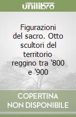 Figurazioni del sacro. Otto scultori del territorio reggino tra '800 e '900 libro