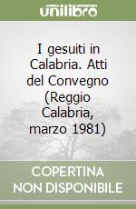 I gesuiti in Calabria. Atti del Convegno (Reggio Calabria, marzo 1981) libro