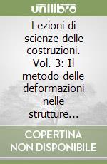 Lezioni di scienze delle costruzioni. Vol. 3: Il metodo delle deformazioni nelle strutture piane libro