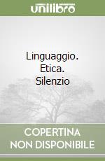 Linguaggio. Etica. Silenzio