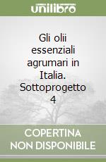 Gli olii essenziali agrumari in Italia. Sottoprogetto 4 libro