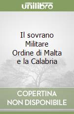 Il sovrano Militare Ordine di Malta e la Calabria libro