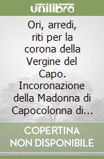 Ori, arredi, riti per la corona della Vergine del Capo. Incoronazione della Madonna di Capocolonna di Crotone (il 7 maggio 1803) libro