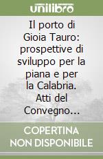 Il porto di Gioia Tauro: prospettive di sviluppo per la piana e per la Calabria. Atti del Convegno (Gioia Tauro, 11 novembre 1995) libro
