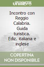 Incontro con Reggio Calabria. Guida turistica. Ediz. italiana e inglese libro