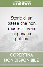 Storie di un paese che non muore. I livari ni parianu pulicari libro