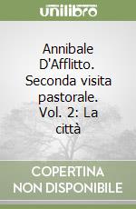 Annibale D'Afflitto. Seconda visita pastorale. Vol. 2: La città libro