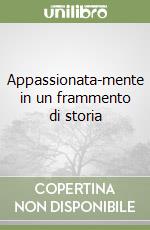 Appassionata-mente in un frammento di storia libro