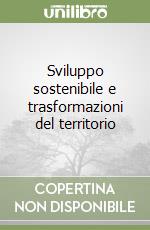 Sviluppo sostenibile e trasformazioni del territorio libro