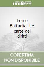 Felice Battaglia. Le carte dei diritti libro