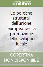 Le politiche strutturali dell'unione europea per la promozione dello sviluppo locale libro